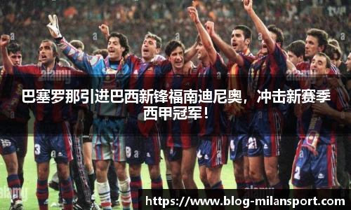 巴塞罗那引进巴西新锋福南迪尼奥，冲击新赛季西甲冠军！