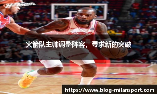 火箭队主帅调整阵容，寻求新的突破