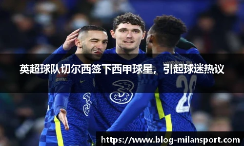 英超球队切尔西签下西甲球星，引起球迷热议