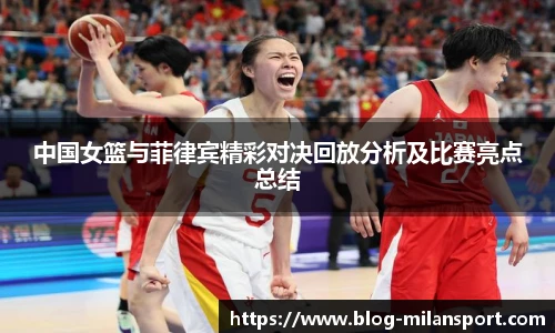 中国女篮与菲律宾精彩对决回放分析及比赛亮点总结