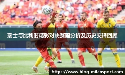 瑞士与比利时精彩对决赛前分析及历史交锋回顾