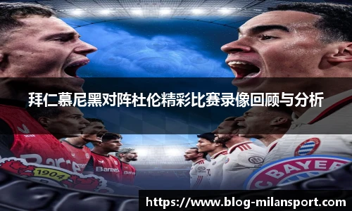 拜仁慕尼黑对阵杜伦精彩比赛录像回顾与分析